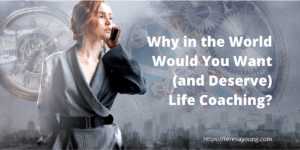 Why Would You Want Life Coaching? - Teresa Young