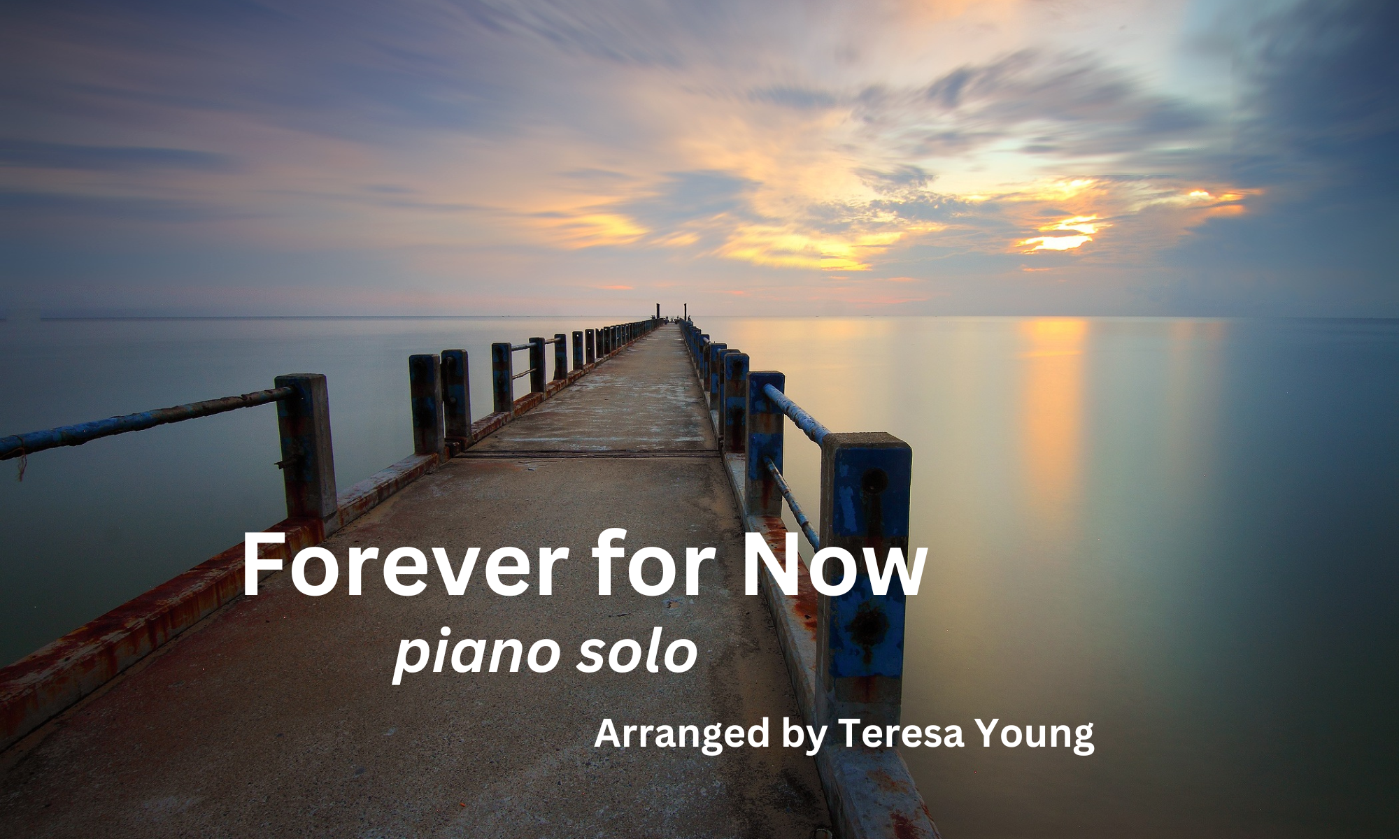 Forever for Now, for solo piano, arranged by Teresa Young