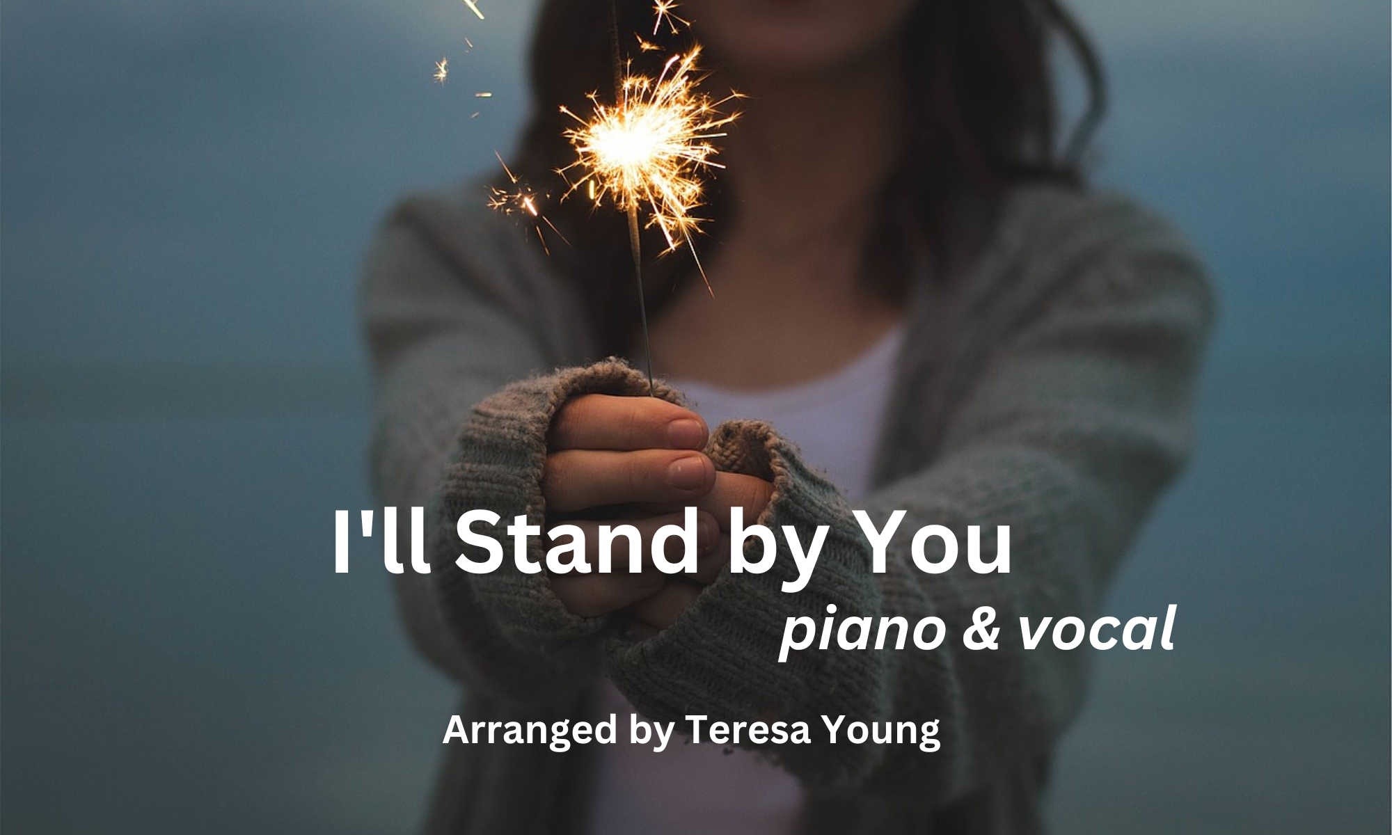 I'll Stand by You, piano & vocal, arr. Teresa Young