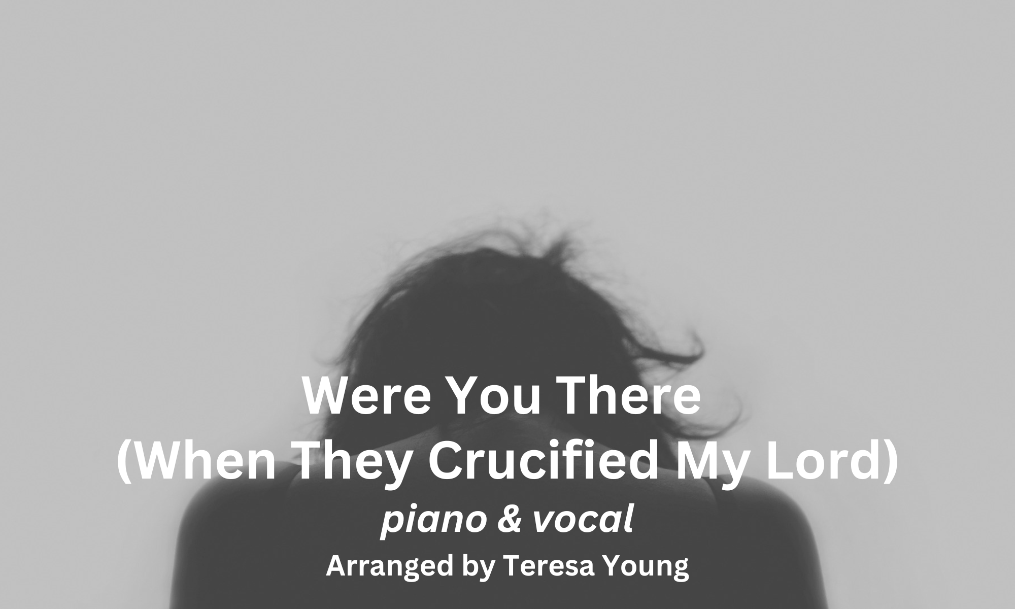 Were You There (When They Crucified My Lord), piano & vocal, arranged by Teresa Young