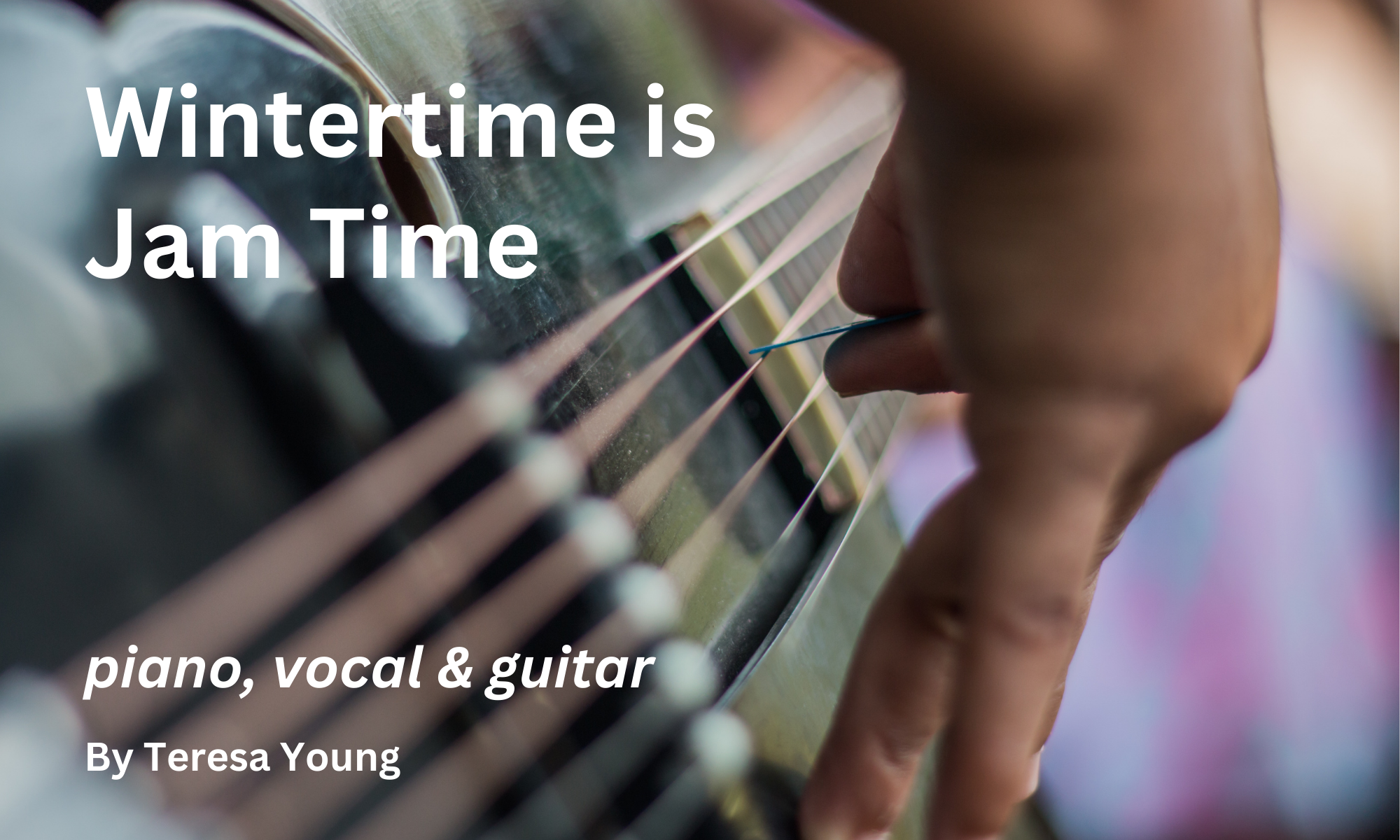 Wintertime is Jam Time, for voice, piano and guitar, by Teresa Young