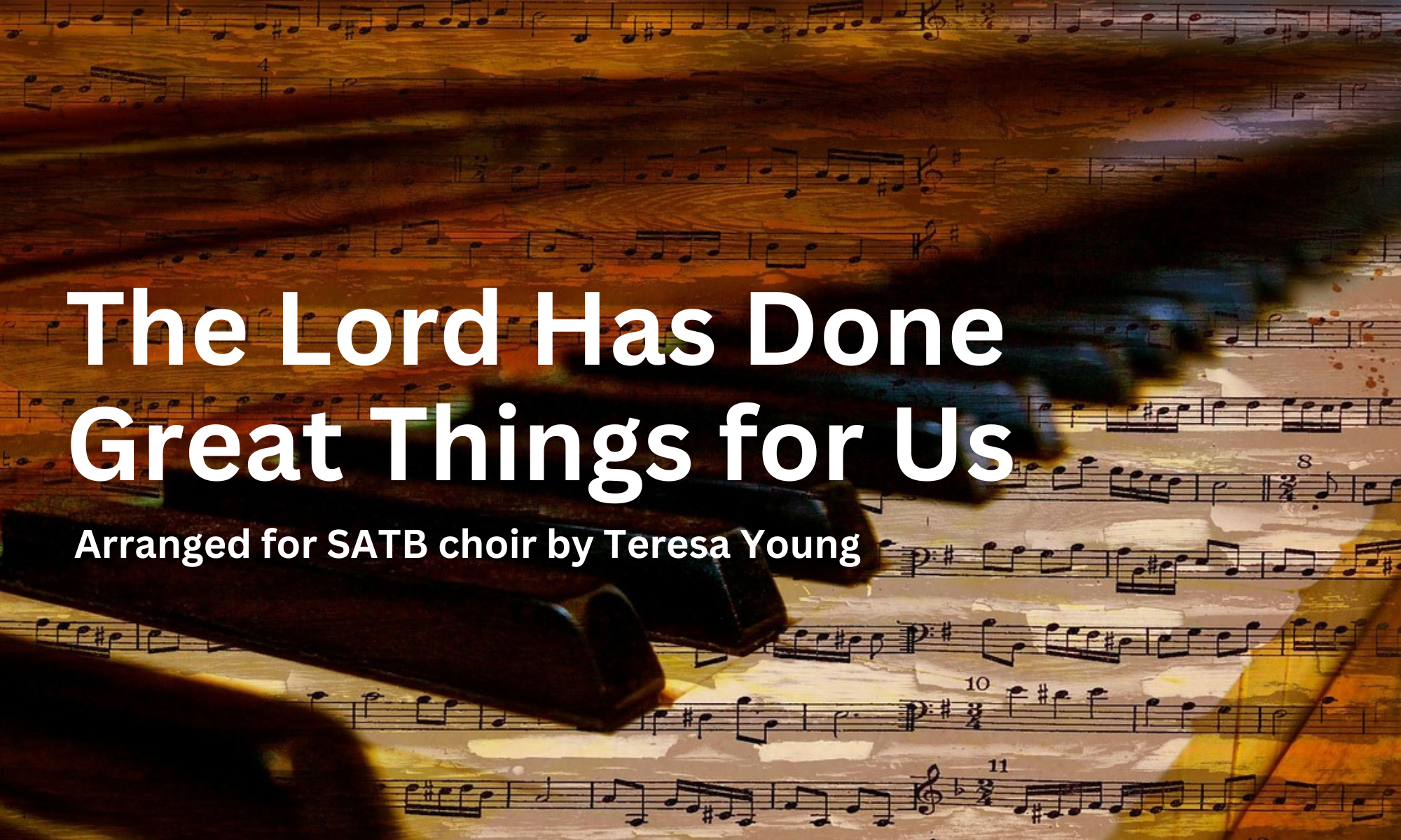 Psalm 126, The Lord Has Done Great Things for Us, arranged for SATB choir by Teresa Young