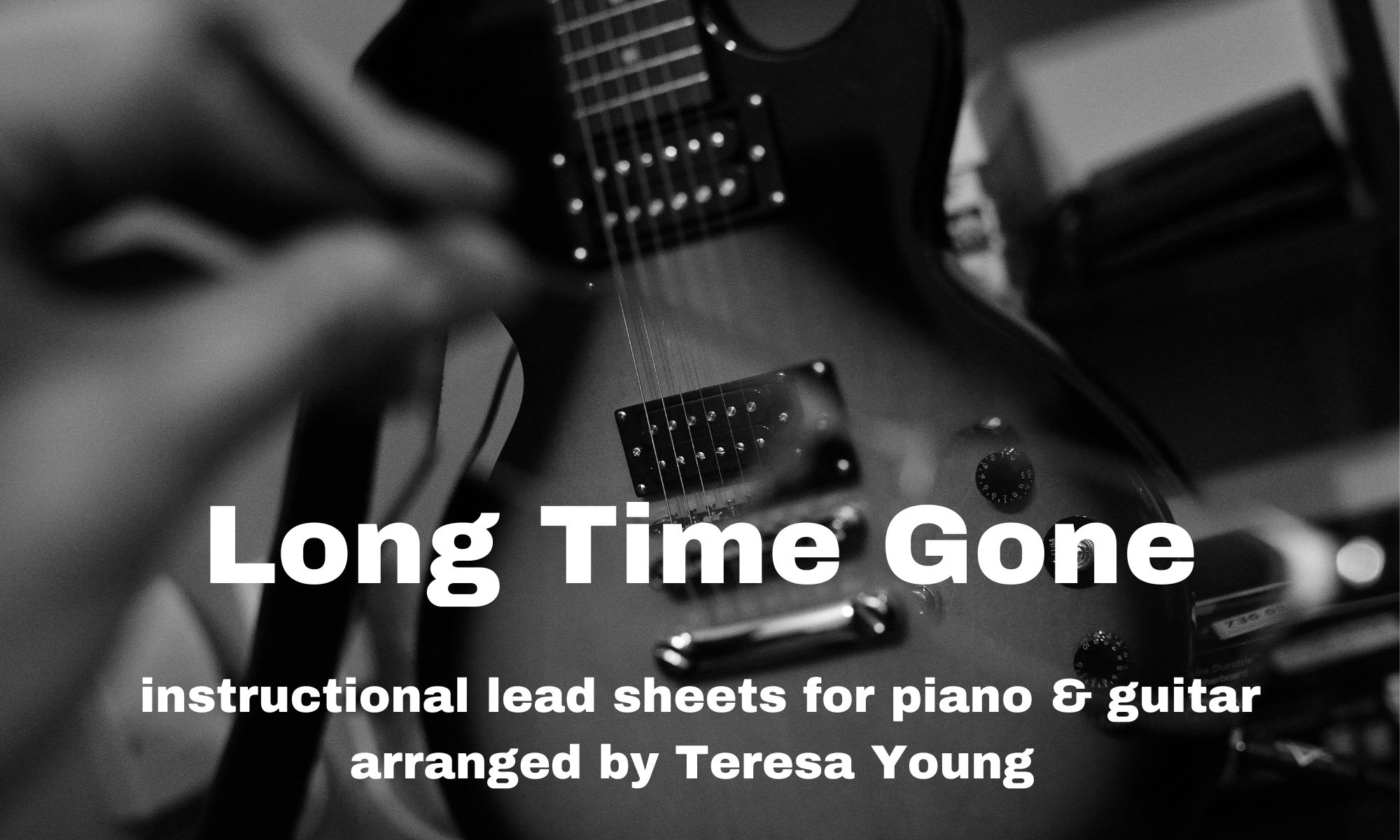 Long Time Gone lead sheets arr. Teresa Young