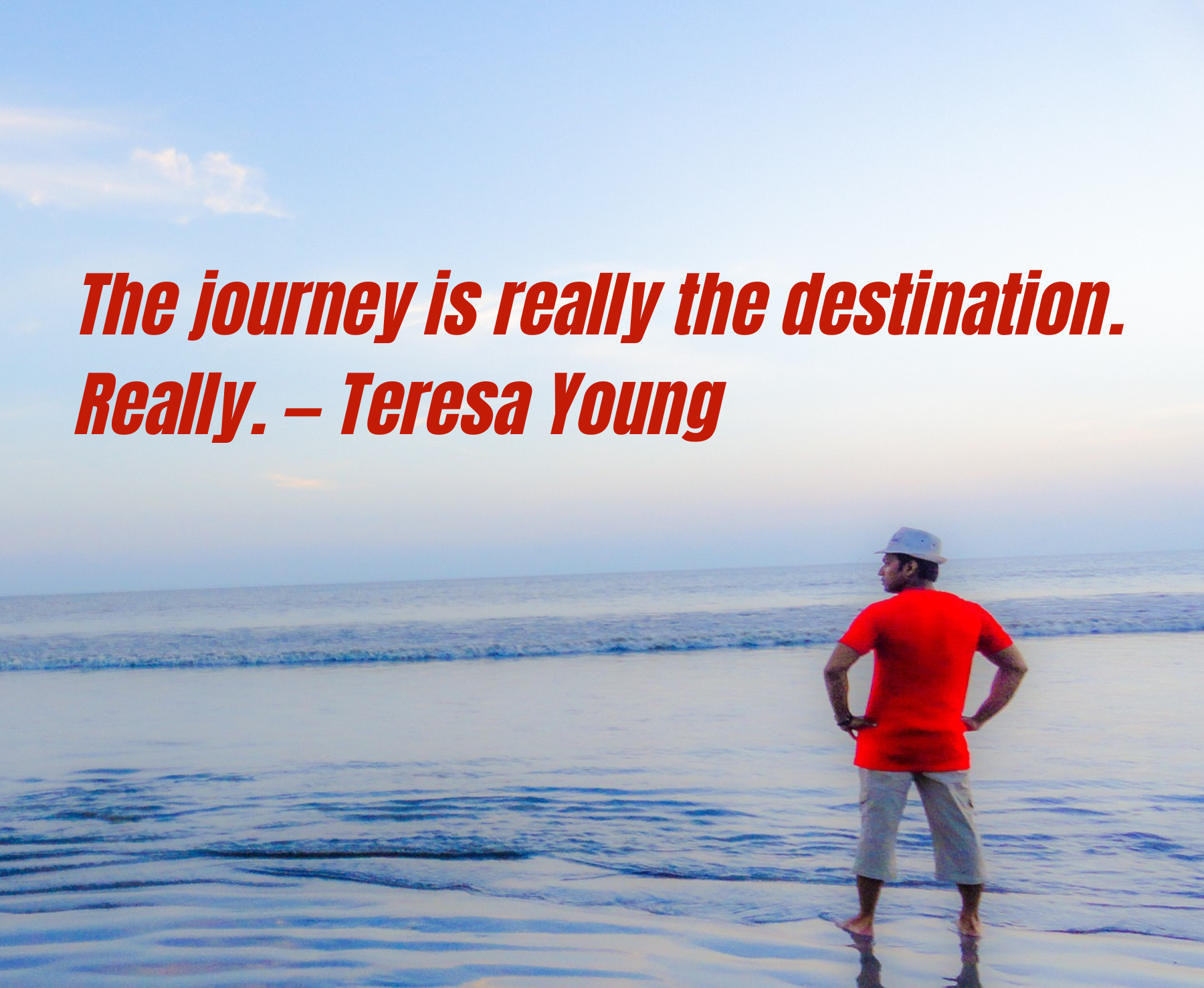 The journey is really the destination. ~ Teresa Young